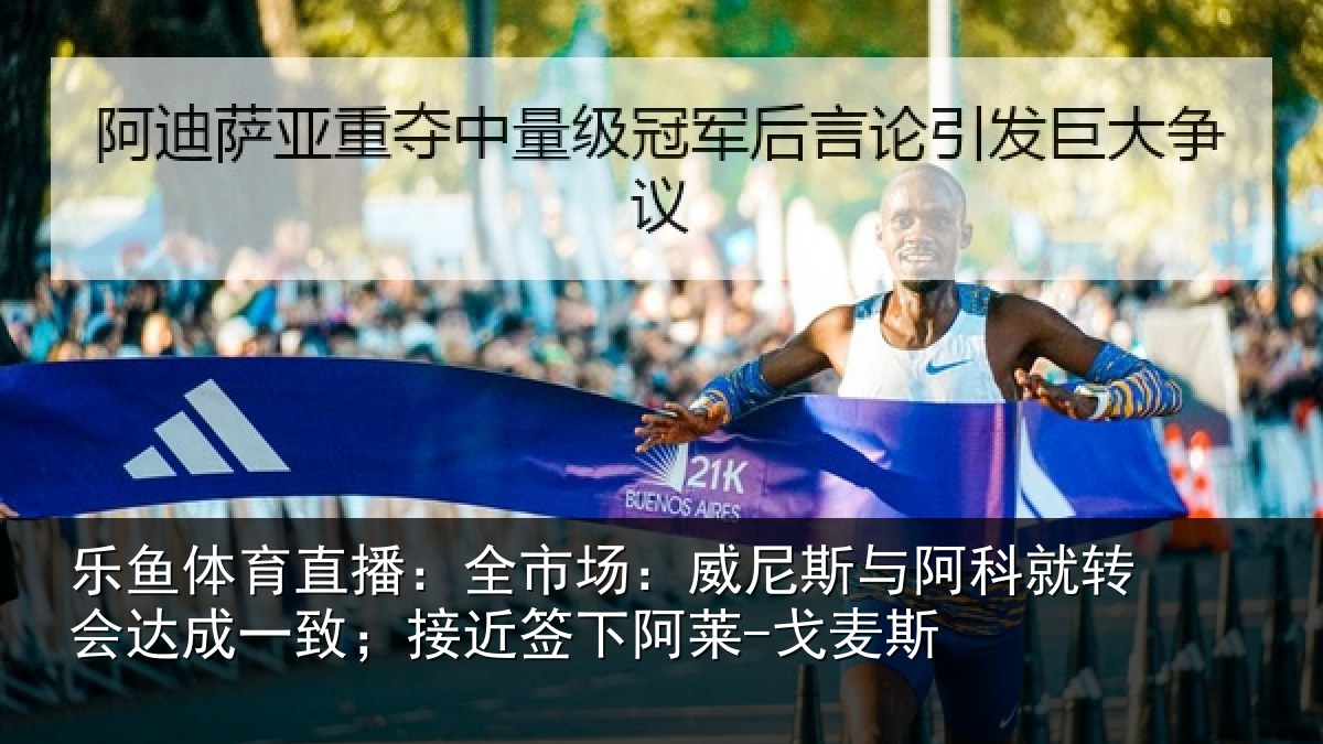 乐鱼体育直播:全市场:威尼斯与阿科就转会达成一致;接近签下阿莱-戈麦斯