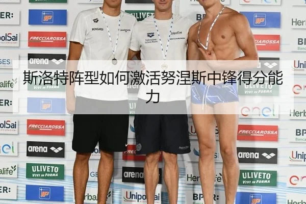 斯洛特阵型如何激活努涅斯中锋得分能力